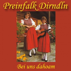 Preinfalk Dirndln - Bei uns dahoam